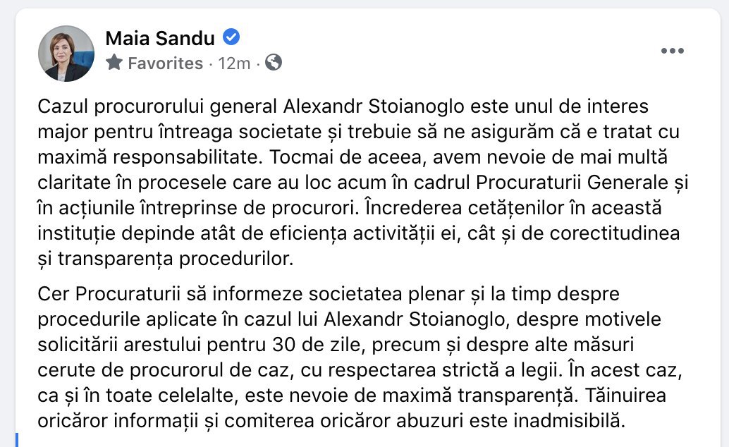 Președintele Sandu: Cazul procurorului general Alexandr Stoianoglo este unul de interes major pentru întreaga societate și trebuie să ne asigurăm că e tratat cu maximă responsabilitate. Cer Procuraturii să informeze societatea plenar și la timp despre procedurile aplicate în cazul lui Alexandr Stoianoglo, despre motivele solicitării arestului pentru 30 de zile, precum și despre alte măsuri cerute de procurorul de caz, cu respectarea strictă a legii. În acest caz, ca și în toate celelalte, este nevoie de maximă transparență. Tăinuirea oricăror informații și comiterea oricăror abuzuri este inadmisibilă