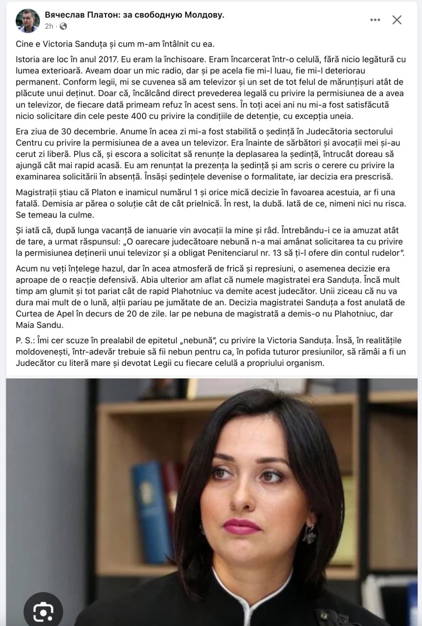 Veaceslav Platon o laudă pe Victoria Sanduța, judecătoarea care nu a fost promovată de CSM și a fost propusă spre demitere. Ascuns la Londra, Platon spune că atunci când stătea în închisoare la ordinul lui Plahotniuc - judecătoarea a obligat Penitenciarul 13 să-i ofere un TV în celulă din contul rudelor, fapt ce i s-a părut "o nebunie din partea ei". Oricum, decizia a fost ulterior anulată de Curtea de Apel: