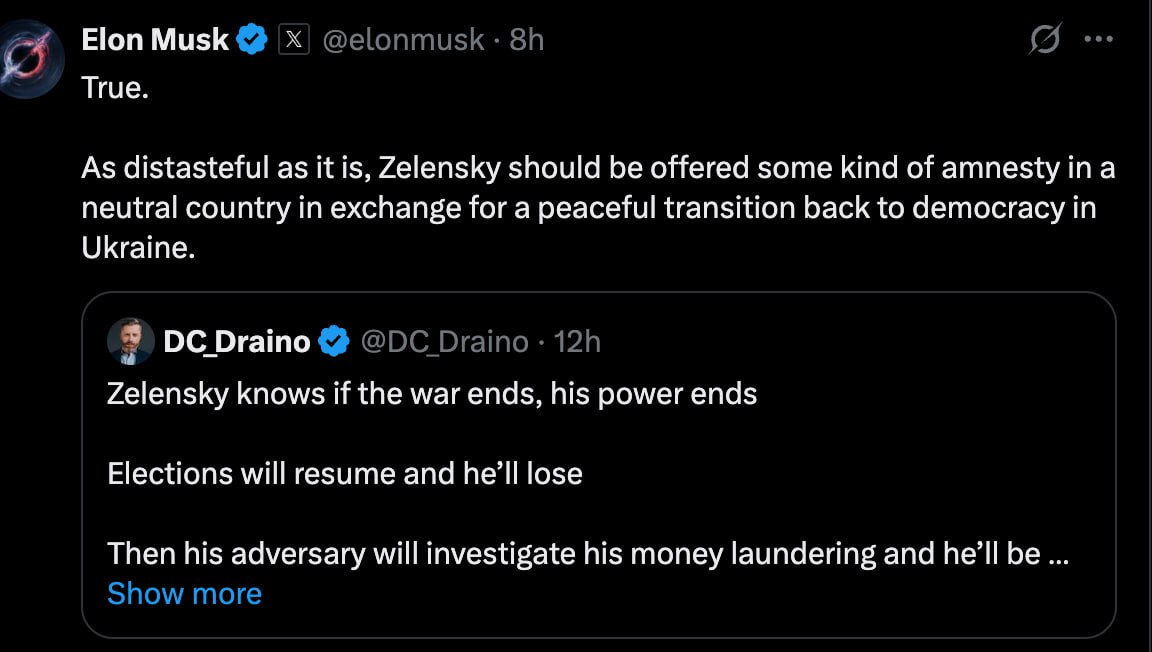 Elon Musk continuă să-l critice pe Zelensky și lasă să se înțeleagă că din cauza lui nu se poate ajunge la o pace în Ucraina, care potrivit retoricii trebuie încheiată cu orice preț. Musk propune ca lui Zelensky să-i fie oferită amnistie și să plece într-o țară terță în schimbul unei tranziții către o altă guvernare, pe care o numește "democrație"