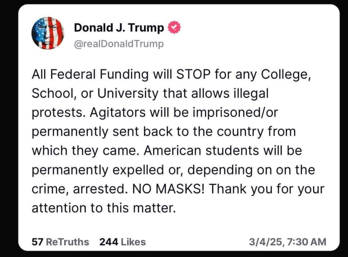 Pas cu pas, spre extrema dreaptă și... autoritarism. Trump ameninţă şcolile şi universităţile care „permit manifestaţii ilegale” și studenții care protestează. „Agitatorii vor fi trimişi la închisoare şi/sau expulzaţi definitiv către ţările lor de origine. Studenţii americani vor fi definitiv excluşi sau, în funcţie de infracţiunea lor, arestaţi”