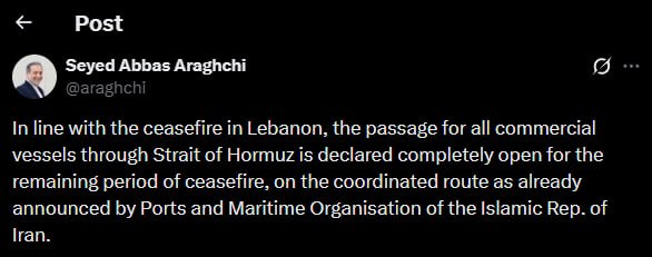 Ministrul iranian de Externe Abbas Araghchi a anunțat că strâmtoarea Hormuz va fi complet deschisă pentru toate navele comerciale pe perioada încetării focului dintre Israel și Liban (cca 10 zile). Decizia a fost luată în contextul armistițiului din regiunea vecină