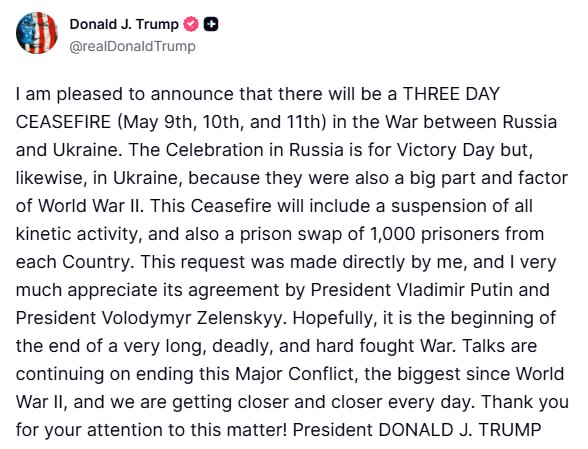 Trump a anunțat o încetare a focului de trei zile între Rusia și Ucraina, programată pentru 9-11 mai, ce coincide cu Ziua Victoriei în Rusia. Armistițiul va include suspendarea tuturor activităților cinetice și un schimb de prizonieri de câte 1.000 de persoane din fiecare țară