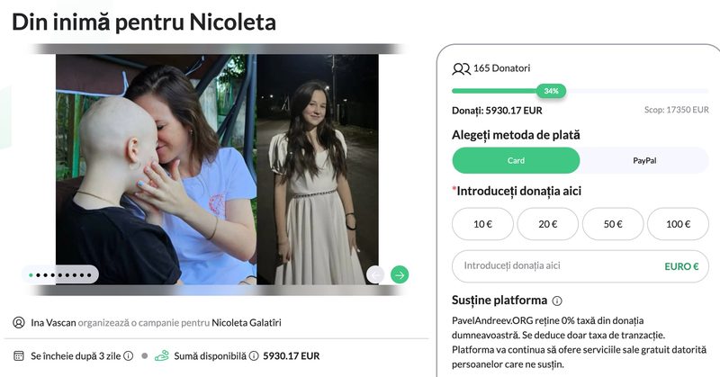 O mamă a trei fete cere ajutor pentru fiica sa Nicoleta, de 13 ani, diagnosticată cu disgerminom ovarian malign. Totul a început cu dureri abdominale, iar investigațiile au depistat o tumoră ovariană. Adolescenta a trecut prin două operații - pierzând un ovar - și patru cure de chimioterapie, după ce boala ajunsese la ganglionii limfatici. Medicii din țară consideră tratamentul standard încheiat, însă un PET-CT a ridicat noi semne de întrebare. Familia caută o a doua opinie și investigații în Turcia, unde li se recomandă repetarea investigațiilor, o analiză genetică și o reevaluare completă